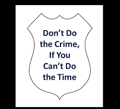 Don't Do The Crime If You Can't Do The Time